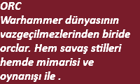 ORC Warhammer dünyasının vazgeçilmezlerinden biride orclar. Hem savaş stilleri hemde mimarisi ve oynanışı ile .